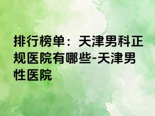 排行榜单：天津男科正规医院有哪些-天津男性医院