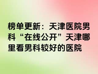 榜单更新：天津医院男科“在线公开”天津哪里看男科较好的医院