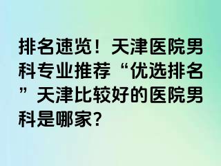排名速览！天津医院男科专业推荐“优选排名”天津比较好的医院男科是哪家？